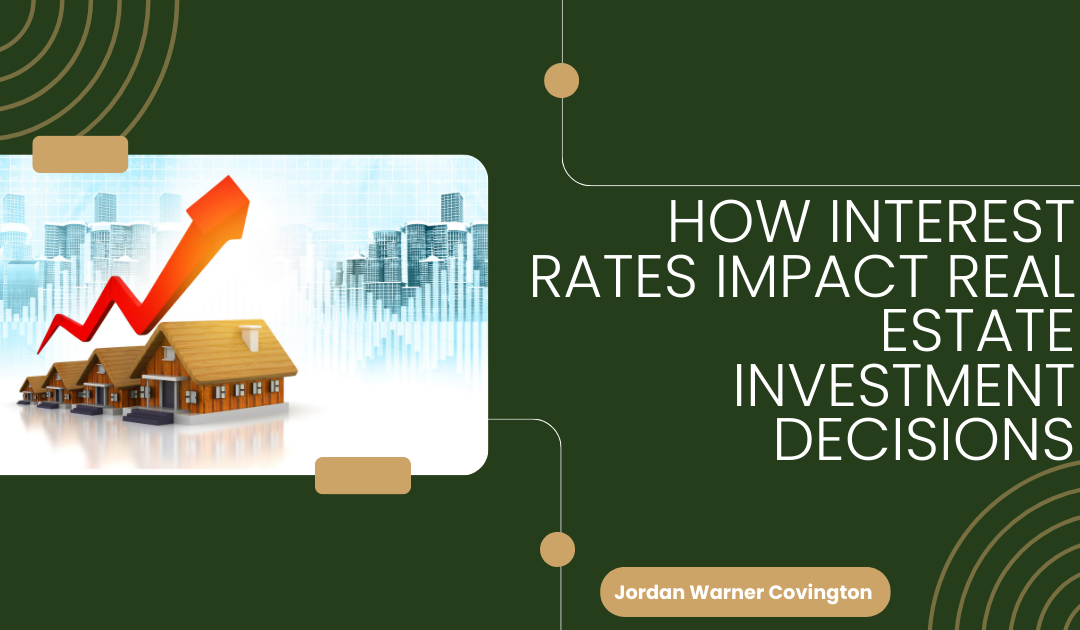 How Interest Rates Impact Real Estate Investment Decisions